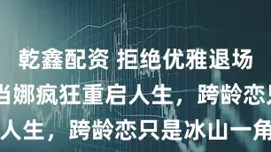 乾鑫配资 拒绝优雅退场，67岁麦当娜疯狂重启人生，跨龄恋只是冰山一角